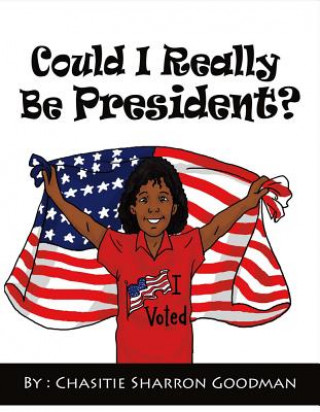 Kniha Could I Really Be President? Chasitie Sharron Goodman