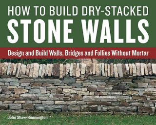 Carte How to Build Dry-Stacked Stone Walls John Shaw-rimmington
