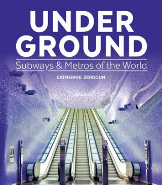 Kniha Under Ground: Subways and Metros of the World Catherine Zerdoun