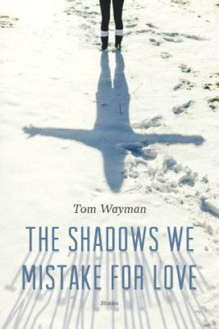 Book Shadows We Mistake for Love Tom Wayman