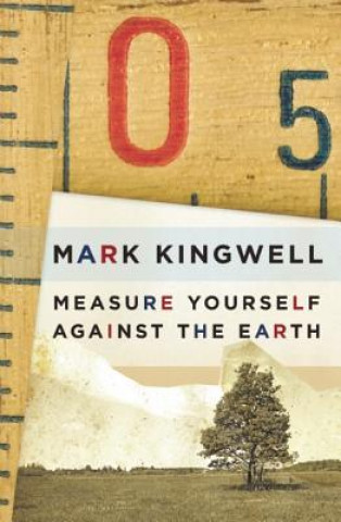 Könyv Measure Yourself Against the Earth Mark Kingwell