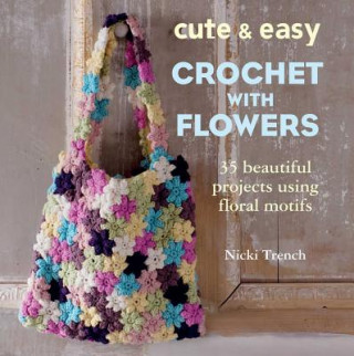 Könyv Cute & Easy Crocheted With Flowers Nicki Trench