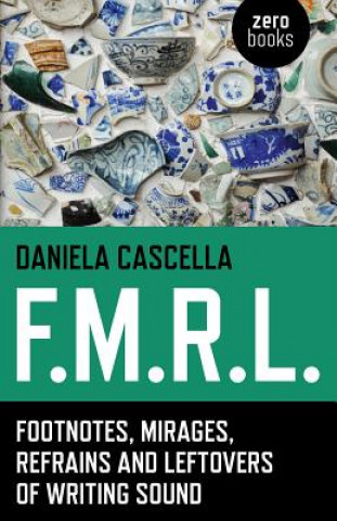 Knjiga F.M.R.L. - Footnotes, Mirages, Refrains and Leftovers of Writing Sound Daniela Cascella