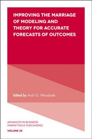 Książka Improving the Marriage of Modeling and Theory for Accurate Forecasts of Outcomes Arch G. Woodside