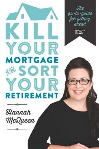 Kniha Kill Your Mortgage and Sort Your Retirement Hannah Mcqueen