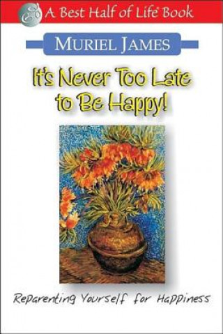 Carte It's Never Too Late to Be Happy: Reparenting Yourself for Happiness Muriel James