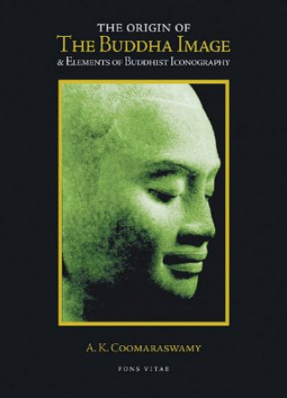 Книга The Origin of the Buddha Image & Elements of Buddhist Iconography Ananda K. Coomaraswamy