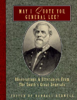 Kniha May I Quote You, General Lee? Randall Bedwell