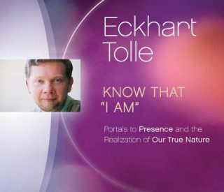 Audio Know That “I Am” Eckhart Tolle