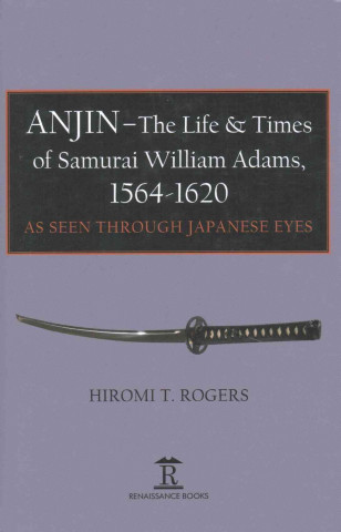 Kniha Anjin - The Life and Times of Samurai William Adams, 1564-1620 Hiromi Rogers