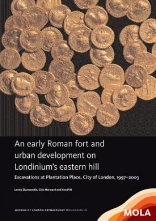 Kniha An early Roman fort and urban development on Londinium's eastern hill Lesley Dunwoodie