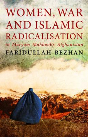 Kniha Women, War and Islamic Radicalisation in Maryam Mahboob's Afghanistan Faridullah Bezhan