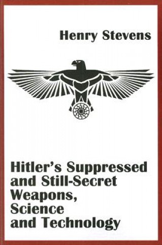 Kniha Hitler'S Suppressed and Still-Secret Weapons, Science and Technology Henry Stevens