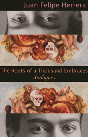 Kniha The Roots of a Thousand Embraces Juan Felipe Herrera