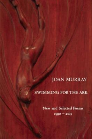 Könyv Swimming For The Ark: New & Selected Poems 1990-2015 Joan Murray