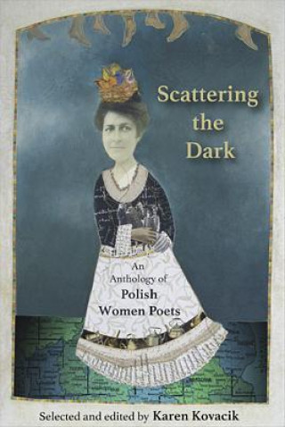 Carte Scattering the Dark: An Anthology of Polish Women Poets Karen Kovacik