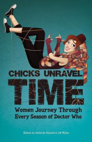 Carte Chicks Unravel Time: Women Journey Through Every Season of Doctor Who Deborah Stanish