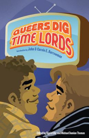 Kniha Queers Dig Time Lords: A Celebration of Doctor Who by the LGBTQ Fans Who Love It Sigrid Ellis