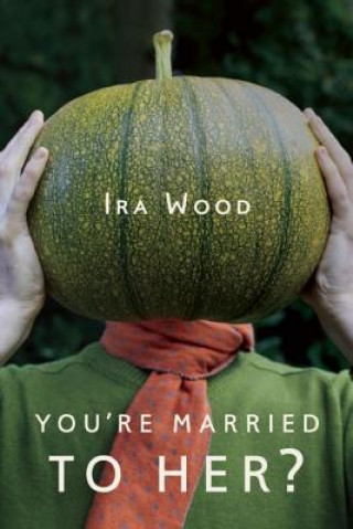 Carte You're Married to Her? Ira Wood