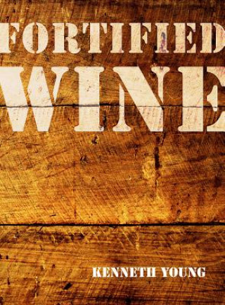 Kniha Fortified Wine: A Comprehensive Guide to American Port-Style and Fortified Wine Kenneth Young