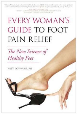 Kniha Every Woman's Guide to Foot Pain Relief Katy Bowman