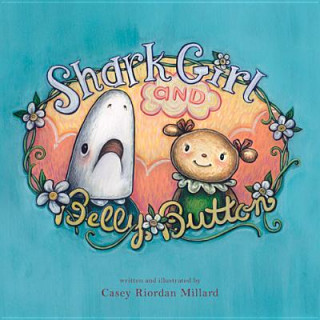 Kniha Shark Girl and Belly Button Casey Riordan Millard
