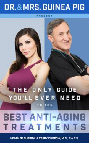 Knjiga Dr. and Mrs. Guinea Pig Present the Only Guide You'll Ever Need to the Best Anti-aging Treatments Terry Dubrow