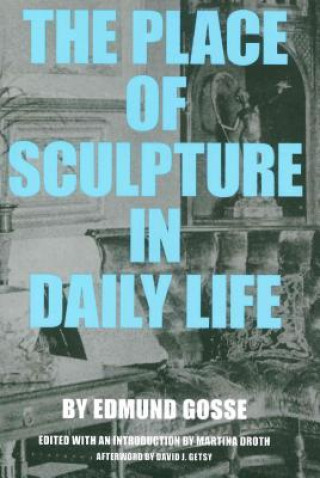 Kniha The Place of Sculpture in Daily Life Edmund Gosse