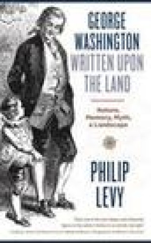 Książka George Washington Written Upon the Land Philip Levy