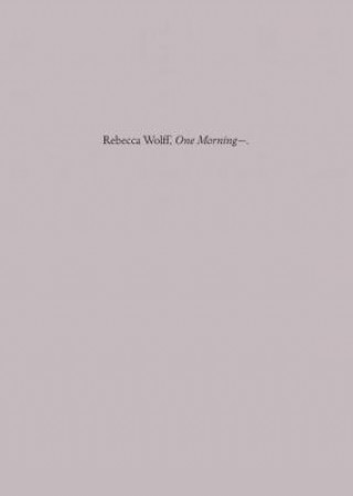 Könyv One Morning- Rebecca Wolff
