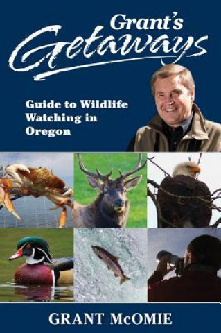 Kniha Grant's Getaways: Guide to Wildlife Watching in Oregon Grant McOmie
