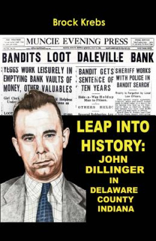 Kniha Leap Into History: John Dillinger In Delaware County, Indiana Brock Krebs