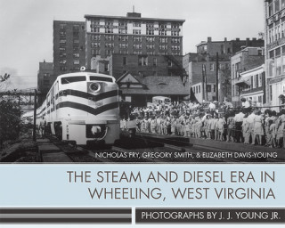Carte Steam and Diesel Era in Wheeling, West Virginia Nicholas Fry