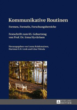 Könyv Kommunikative Routinen; Formen, Formeln, Forschungsbereiche- Festschrift zum 65. Geburtstag von Prof. Dr. Irma Hyvarinen Leena Kolehmainen