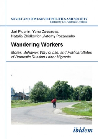 Book Wandering Workers - Mores, Behavior, Way of Life, and Political Status of Domestic Russian Labor Migrants Juri Plusnin