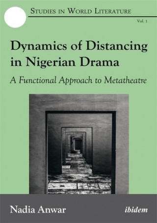 Kniha Dynamics of Distancing in Nigerian Drama - A Functional Approach to Metatheatre Nadia Anwar