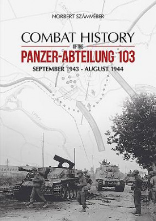 Carte Combat History of the Panzer-Abteilung 103 Norbert Szßmv?ber