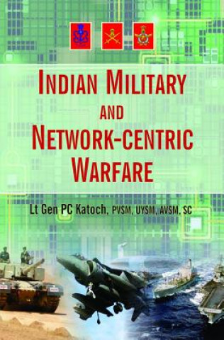 Könyv Indian Military and Network-Centric Warfare P. C. Katoch