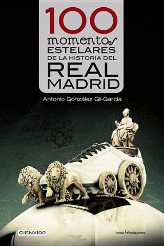 Carte 100 momentos estelares de la historia del Real Madrid Antonio González Gil-García