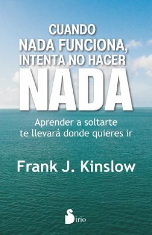 Carte Cuando nada funciona, intenta no hacer nada / When Nothing Works Try Doing Nothing Frank J. Kinslow