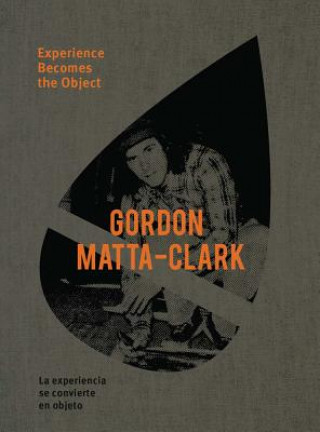 Carte Gordon Matta-Clark: Experience Becomes the Object 