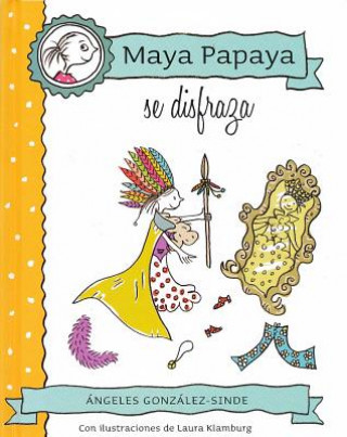 Carte Maya papaya se disfraza/ Maya Papaya Plays Dress Up Angeles Gonzalez-Sinde