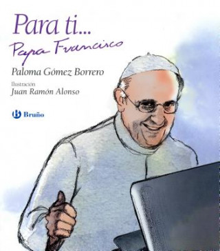 Knjiga Para ti... Papa Francisco/ Presenting Pope Frances Paloma Gómez Borrero