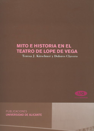 Kniha Mito e historia en el teatro de Lope de Vega/ Myth and History in The Theatre of Lope de Vega Teresa J. Kirschner