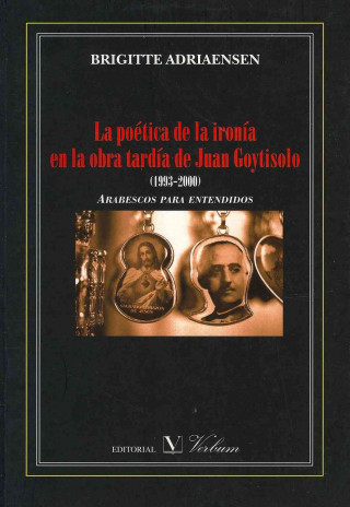 Könyv La poetica de la ironia en la obra tardia de Juan Goytisolo / Poetic Irony In the Delayed Work of Juan Goytisolo Brigitte Adriaensen