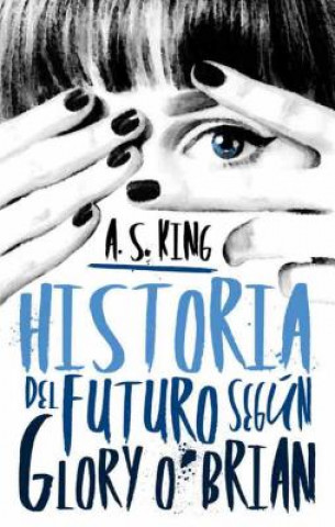 Kniha Historia del futuro según Glory O'Brien / Glory O'Brien's History Of The Future A. S. King