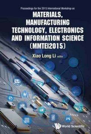 Kniha Materials, Manufacturing Technology, Electronics And Information Science - Proceedings Of The 2015 International Workshop (Mmtei2015) Xiao Long Li