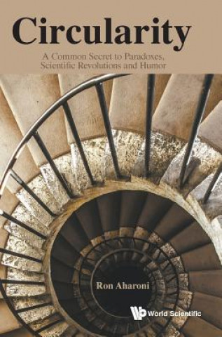 Kniha Circularity: A Common Secret To Paradoxes, Scientific Revolutions And Humor Ron Aharoni