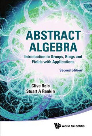Carte Abstract Algebra: Introduction To Groups, Rings And Fields With Applications Clive Reis