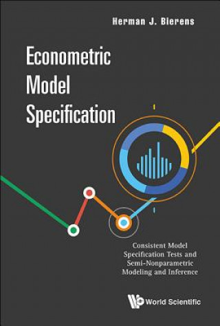 Knjiga Econometric Model Specification: Consistent Model Specification Tests And Semi-nonparametric Modeling And Inference Herman J. Bierens